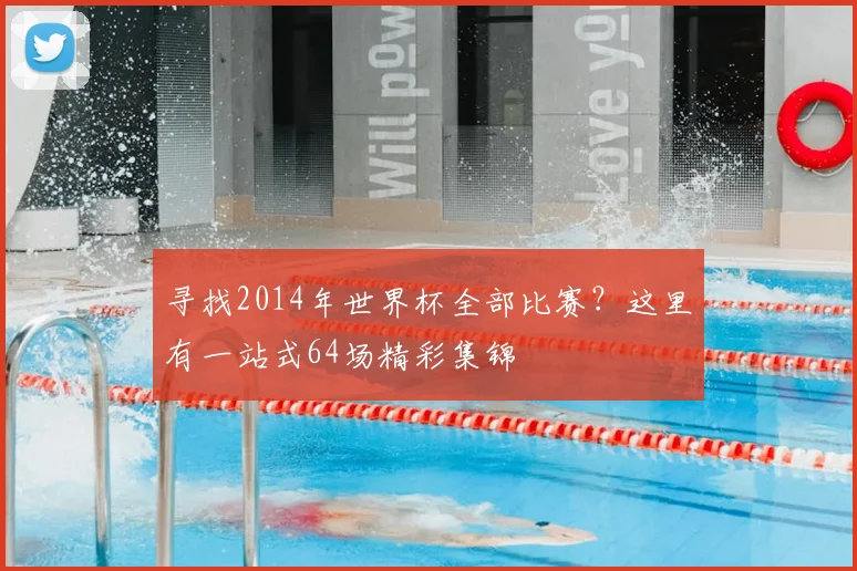 寻找2014年世界杯全部比赛？这里有一站式64场精彩集锦